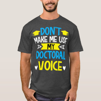 Donx27t make me use my doctoral voice grad student T-Shirt