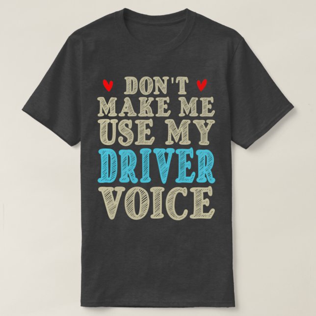Donx27t Make Me Use My Driver Voice Cute Funny Gif T-Shirt (Design Front)