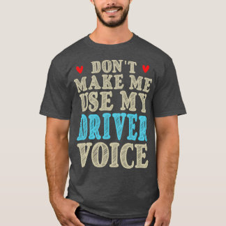 Donx27t Make Me Use My Driver Voice Cute Funny Gif T-Shirt