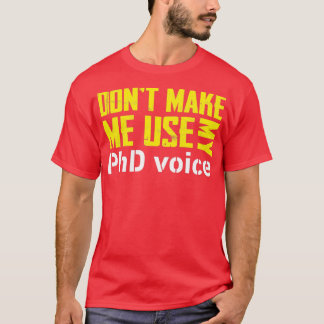 Donx27t Make Me Use My PHD Voice Shirt Doctorate 2