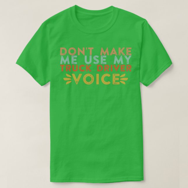 donx27t make me use my truck driver voice T-Shirt (Design Front)