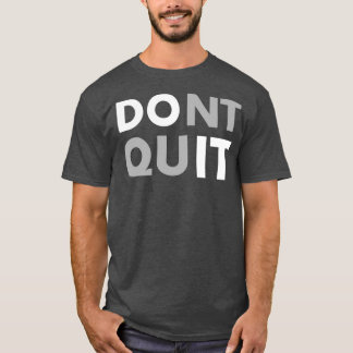 Donx27t Quit Motivational Saying for Success T-Shirt