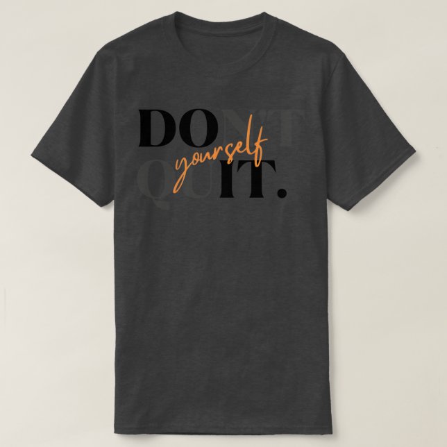 Donx27t Quit Yourself 1 T-Shirt (Design Front)