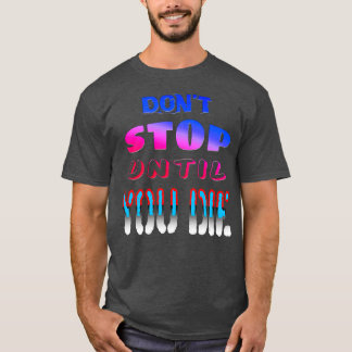 Donx27t Stop Until You Die T-Shirt
