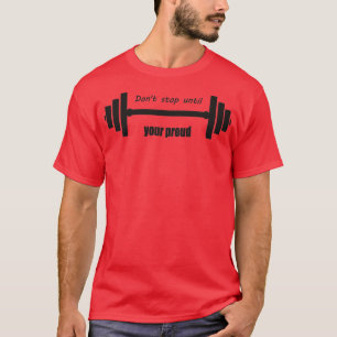 Donx27t stop until your proud GYM T T-Shirt