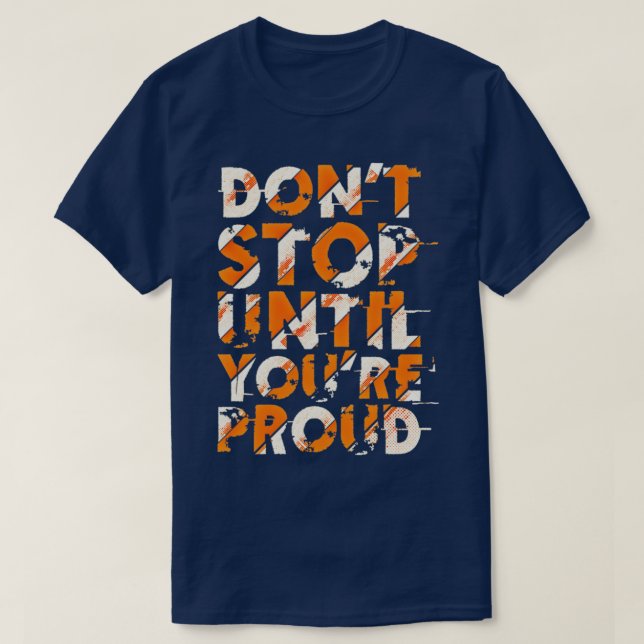 Donx27t stop untill you are proud T-Shirt (Design Front)