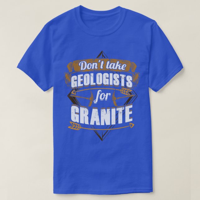 Donx27t Take Geologists for Granite T-Shirt (Design Front)