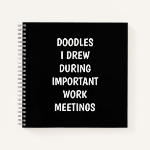 Doodles I Drew During Important Work Meetings Notebook