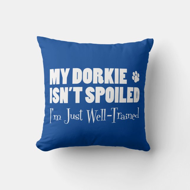 Dorkie Isn't Spoiled I'm Just Well-Trained Cushion (Front)