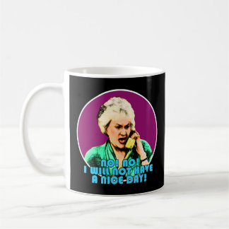 Dorothy Zbornak No! No! I Will Not Have a Nice Day Coffee Mug
