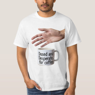 Dosed and Desperate Office Humour Coffee Cup T-Shirt