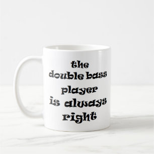 double bass player always right coffee mug