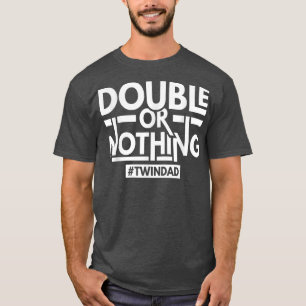 Double Or Nothing Dad Of Twins Funny Twindad T-Shirt