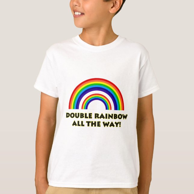 Double Rainbow. ALL THE WAY!! T-Shirt (Front)