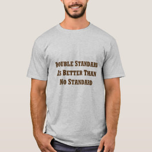 Double Standard is Better than No Standard T-Shirt