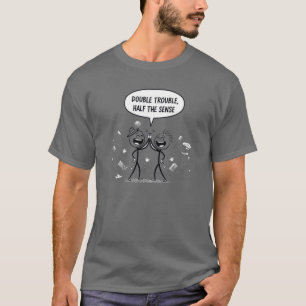 Double Trouble Half the Sense T-Shirt