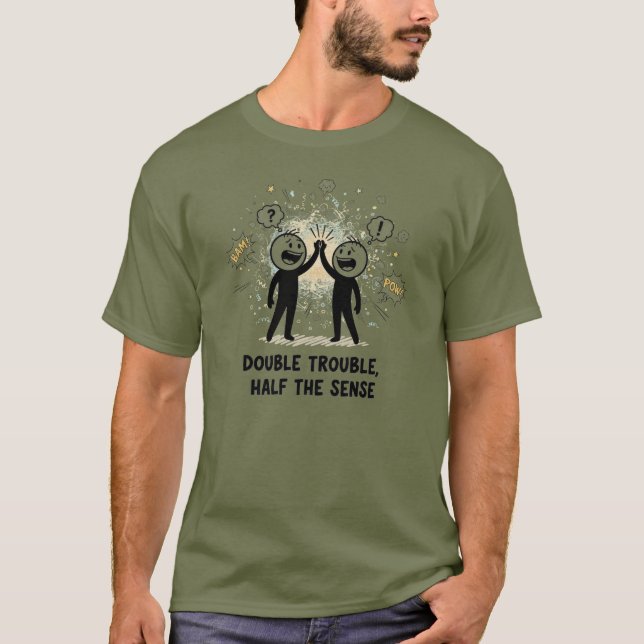 Double Trouble Half the Sense T-Shirt (Front)