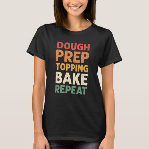 Dough Prep Topping Bake Repeat Pizza Making T-Shirt