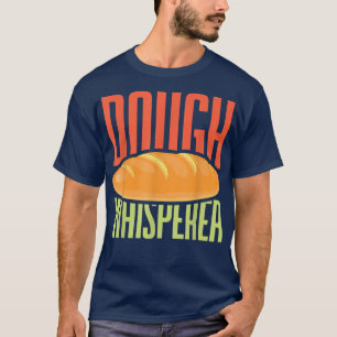 Dough Whisperer Baker Baking Pastry Lover T-Shirt