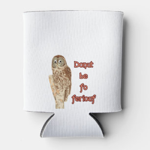 Doughnut be fo ferious owl can cooler