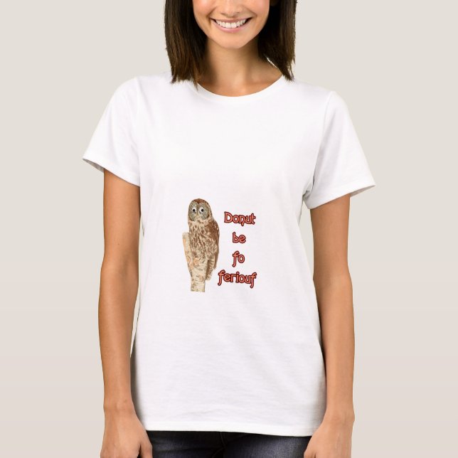 Doughnut be fo ferious owl T-Shirt (Front)