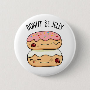 Doughnut Be Jelly Funny Doughnut Pun 6 Cm Round Badge