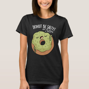 Doughnut Be Salty Funny Doughnut Pun Dark BG T-Shirt