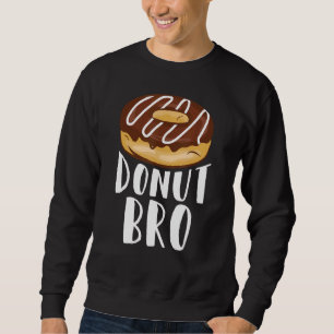 Doughnut Bro Food Pun Doughnut Day Baker Sweatshirt