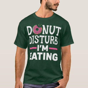 Doughnut Disturb I'm Eating Doughnut Food Baking B T-Shirt