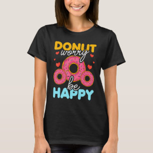 Doughnut   Doughnut Worry Be Happy Doughnut  Dough T-Shirt