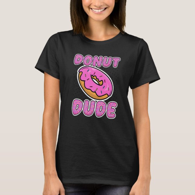 Doughnut Dude sweet Doughnuts and Sweets doughnut  T-Shirt (Front)