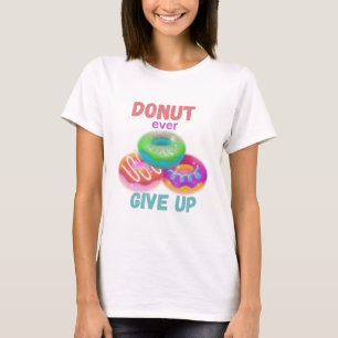 Doughnut ever Give Up Motivational Quotes Doughnut T-Shirt
