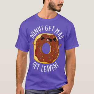 Doughnut Get Mad Get Leaven Funny Doughnut Pun T-Shirt