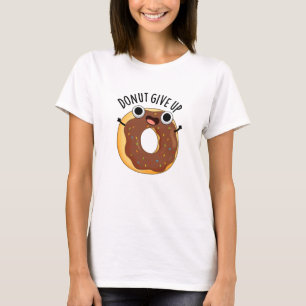 Doughnut Give Up Funny Food Pun  T-Shirt