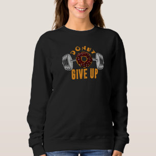 Doughnut Give Up Gym For Men Women Pun Fitness Sweatshirt