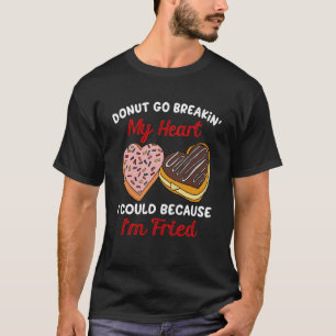 Doughnut Go Breaking My Heart Valentines Day For H T-Shirt