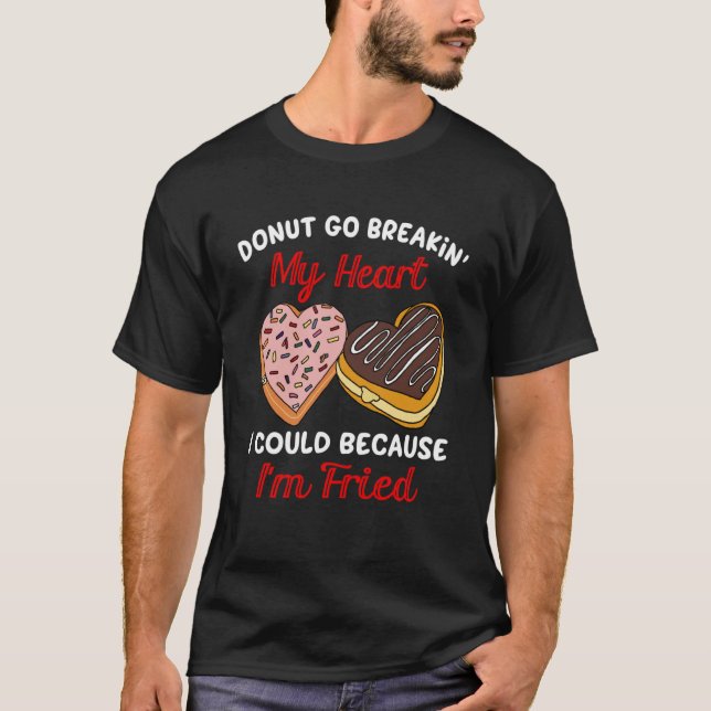 Doughnut Go Breaking My Heart Valentines Day For H T-Shirt (Front)