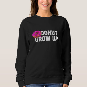 Doughnut Grow Up Doughnut Doughnut Party Sweatshirt