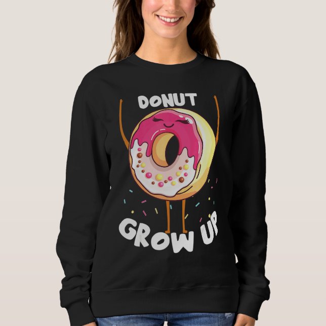 Doughnut Grow Up  Doughnut Sweatshirt (Front)
