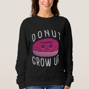 Doughnut Grow Up Funny Doughnuts Baking Cookies Ba Sweatshirt