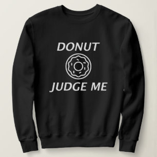 Doughnut Judge Me Sweatshirt