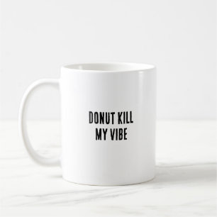 Doughnut kill my vibe coffee mug