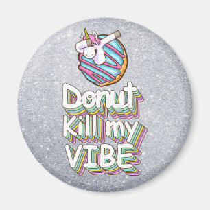 Doughnut Kill My Vibe Unicorn Magnet