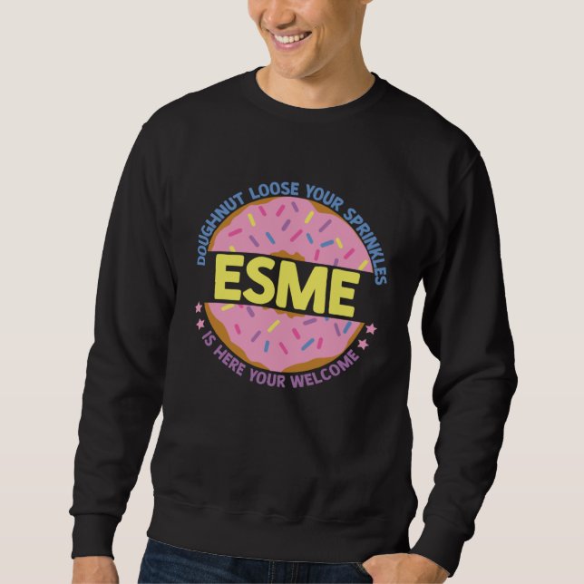 Doughnut Loose Your Sprinkles Esme Is Here Your We Sweatshirt (Front)