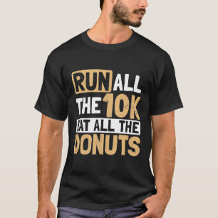 Doughnut Running Design Run All The 10k Gift T-Shirt