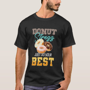 Doughnut Stress Funny Motivational Teacher Student T-Shirt