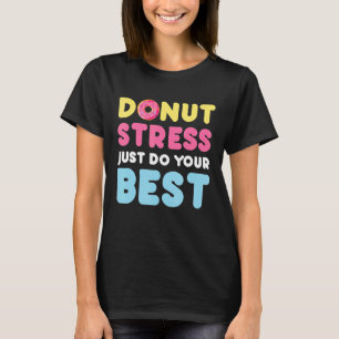 Doughnut Stress Just Do Your Bes Test Day Teacher T-Shirt