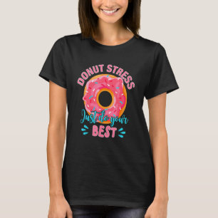 Doughnut Stress Just Do Your Best Lucky Testing D T-Shirt