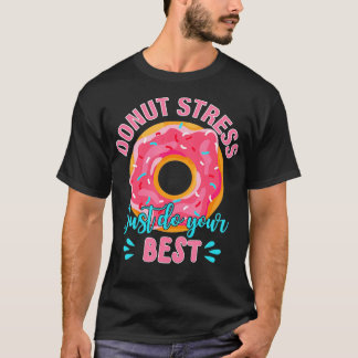 Doughnut Stress Just Do Your Best Teacher Testing  T-Shirt