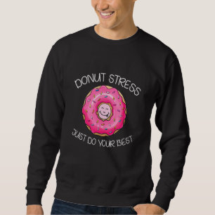 Doughnut Stress Just Do Your Best   Teachers Testi Sweatshirt
